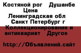 Костяной рог - Душанбе › Цена ­ 3 000 - Ленинградская обл., Санкт-Петербург г. Коллекционирование и антиквариат » Другое   